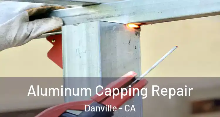  Aluminum Capping Repair Danville - CA