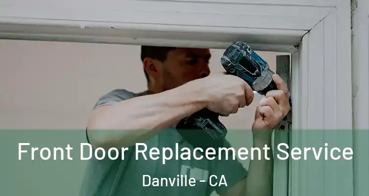  Front Door Replacement Service Danville - CA