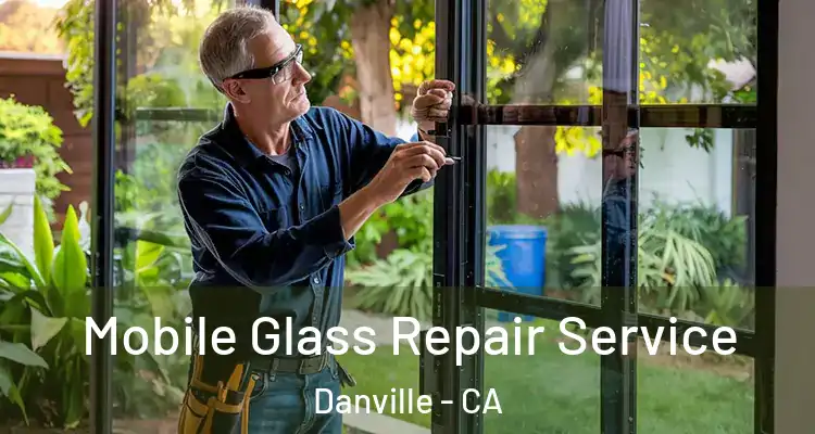  Mobile Glass Repair Service Danville - CA