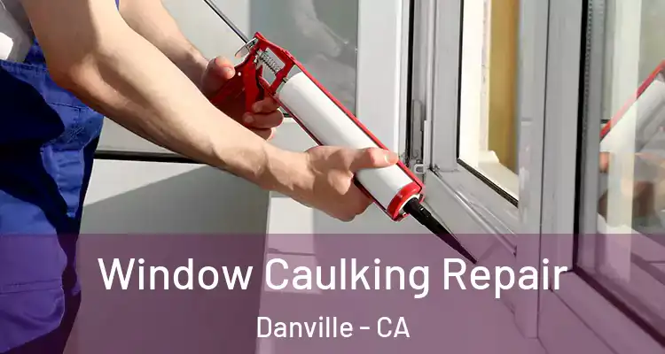  Window Caulking Repair Danville - CA