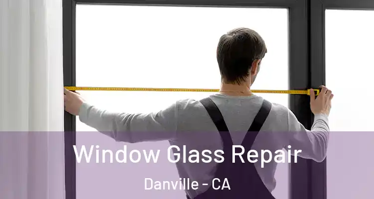  Window Glass Repair Danville - CA