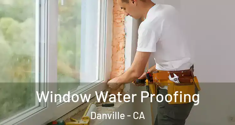  Window Water Proofing Danville - CA